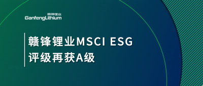 贛鋒鋰業MSCI ESG評級再獲A級，多項關鍵指標表現突出